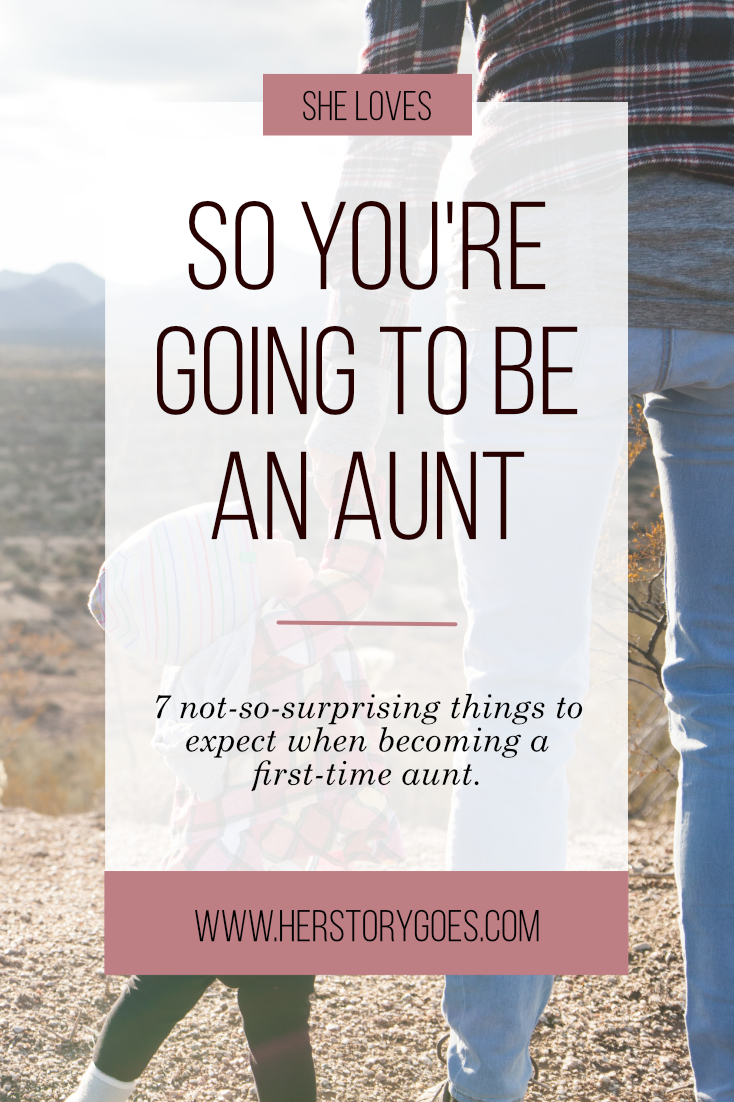 So You're Going To Be An Aunt — Her Story Goes. // What to expect when becoming a first-time aunt. (Hint: It's pretty darn awesome.)