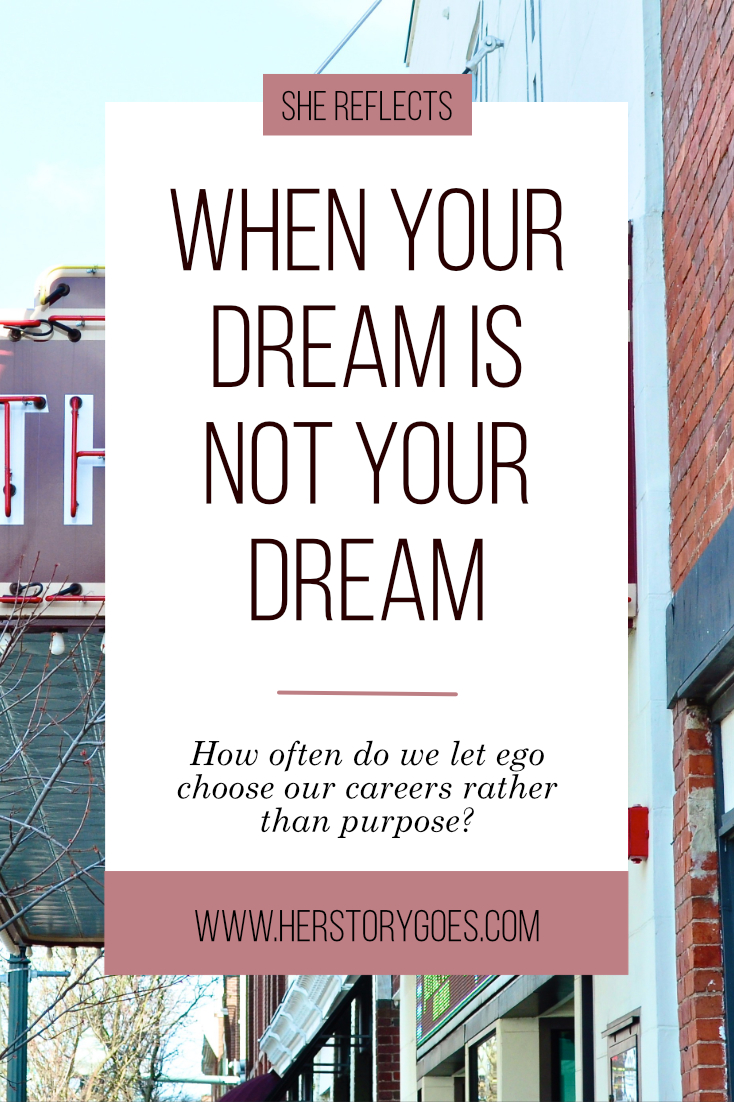 When Your Dream Is Not Your Dream: "How often do we let ego choose our careers rather than purpose?" — Her Story Goes.