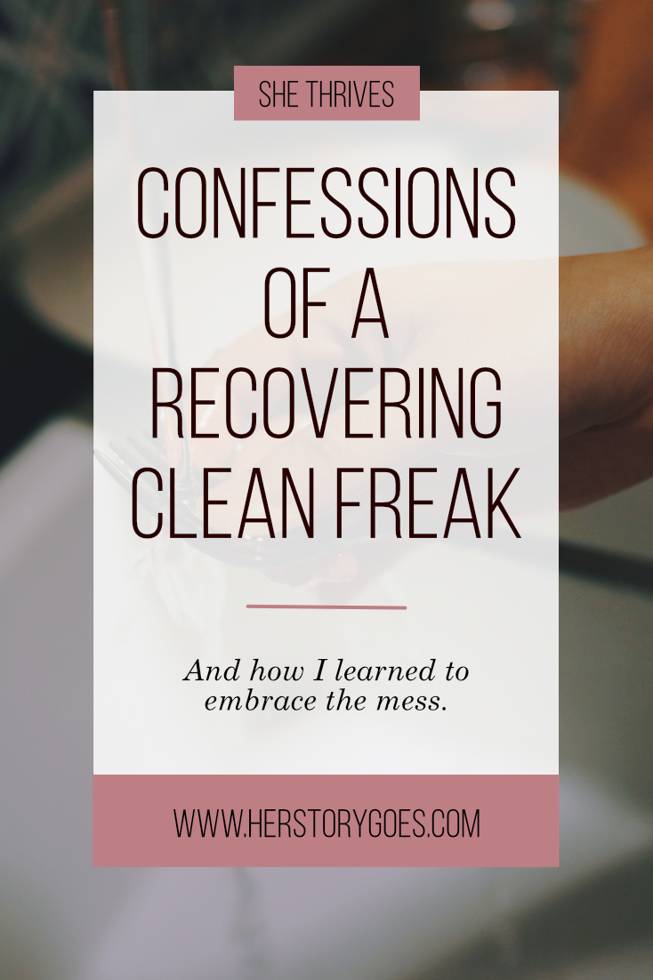 The Confessions of a (Recovering) Clean Freak — Her Story Goes.